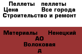 Пеллеты   пеллеты › Цена ­ 7 500 - Все города Строительство и ремонт » Материалы   . Ненецкий АО,Волоковая д.